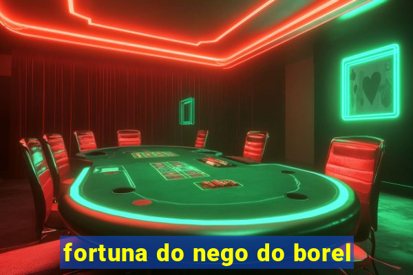 fortuna do nego do borel